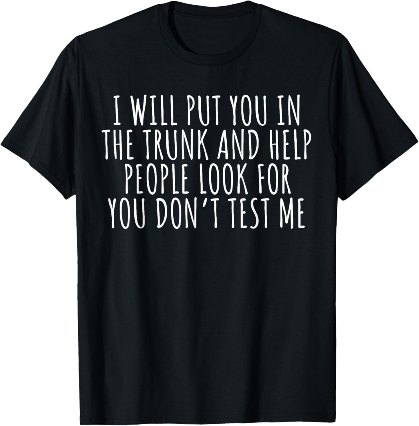 Funny Saying I Will Put You In The Truck Dark Humor Sarcasm T-Shirt - T-Shirt | Black