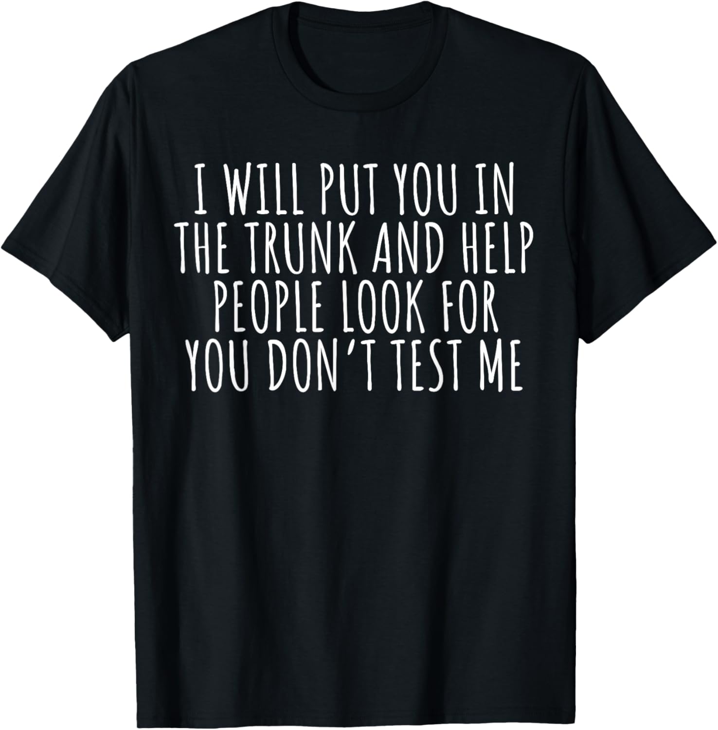 Funny Saying I Will Put You In The Truck Dark Humor Sarcasm T-Shirt - T-Shirt | Black