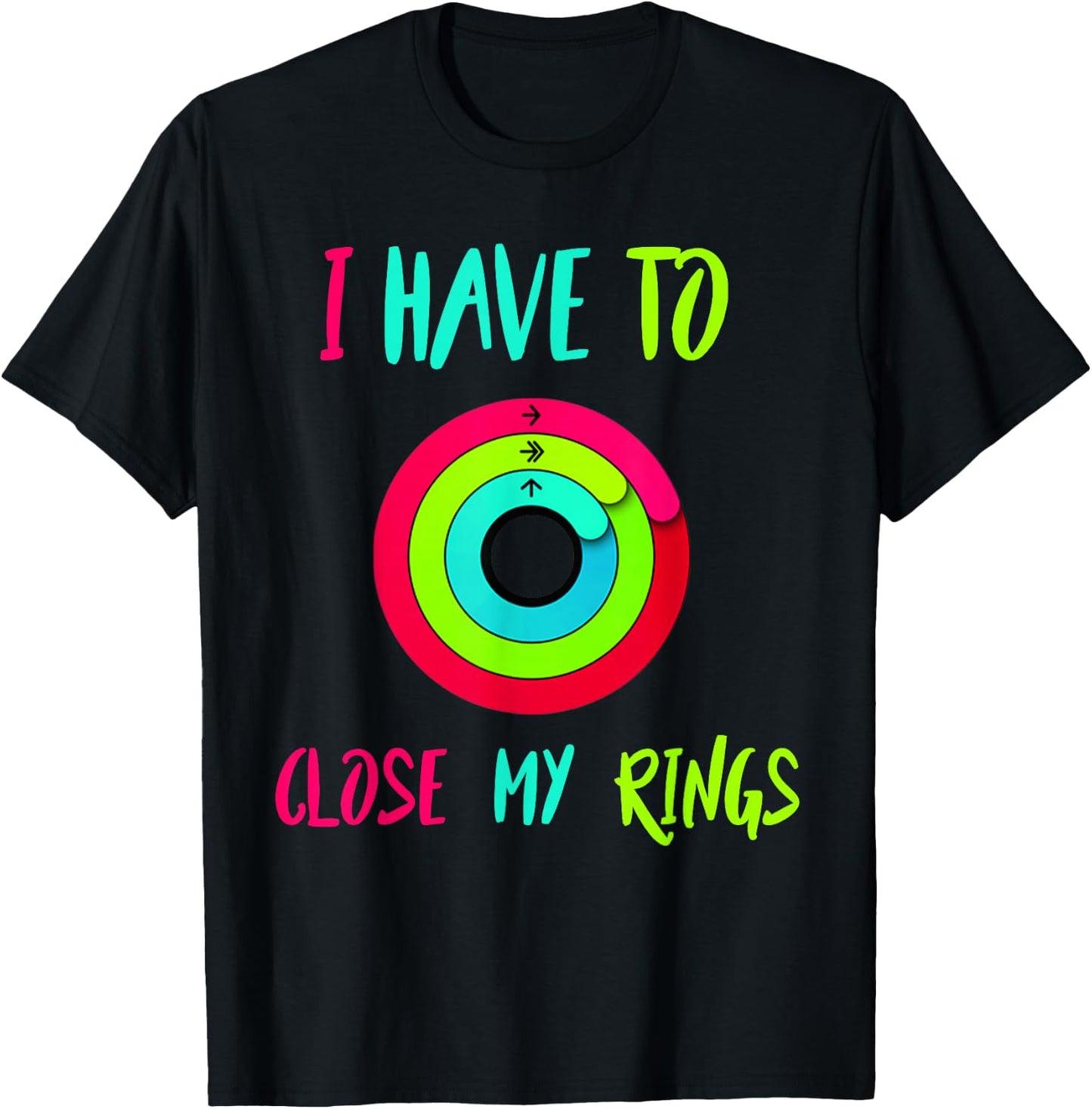 I Have To Close My Rings Funny Gift T-Shirt - T-Shirt | Black