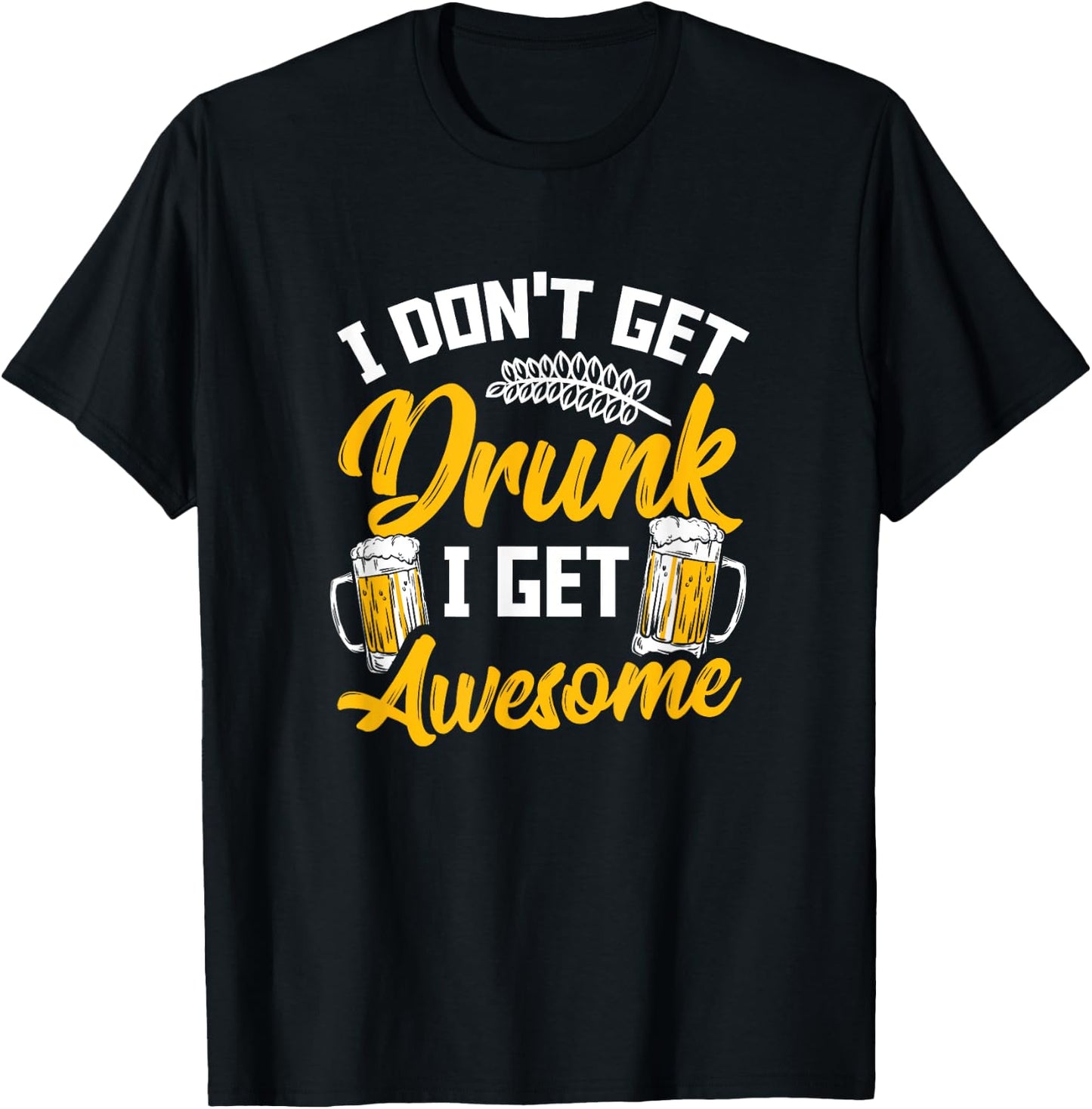 I Dont Get Drunk I Get Awesome Pub Crawling Beer Addiction T-Shirt - T-Shirt | Black
