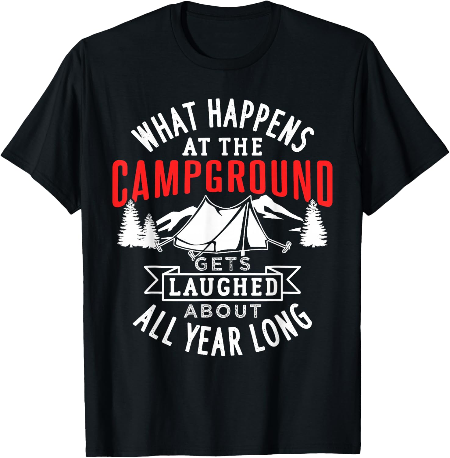 What happens at the campground gets laughed all year long T-Shirt - T-Shirt | Black
