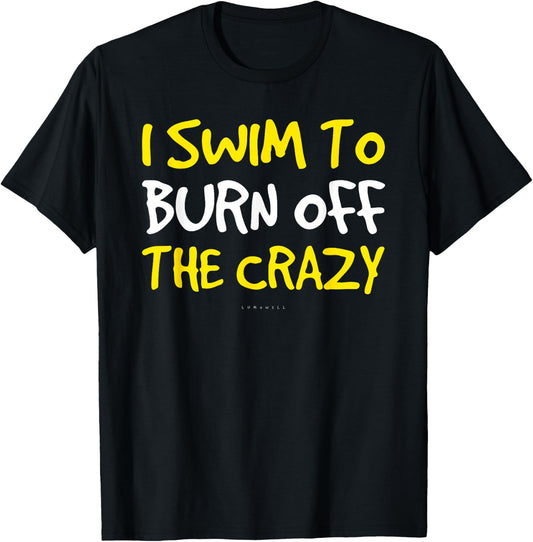 Funny Swim Shirts - I Swim To Burn Off The Crazy T Shirt T-Shirt - T-Shirt | Black