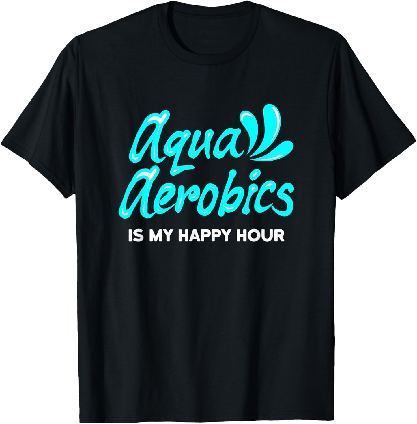 Swimming Water Aerobics Lover Aqua Aerobics Is My Happy Hour T-Shirt - T-Shirt | Black