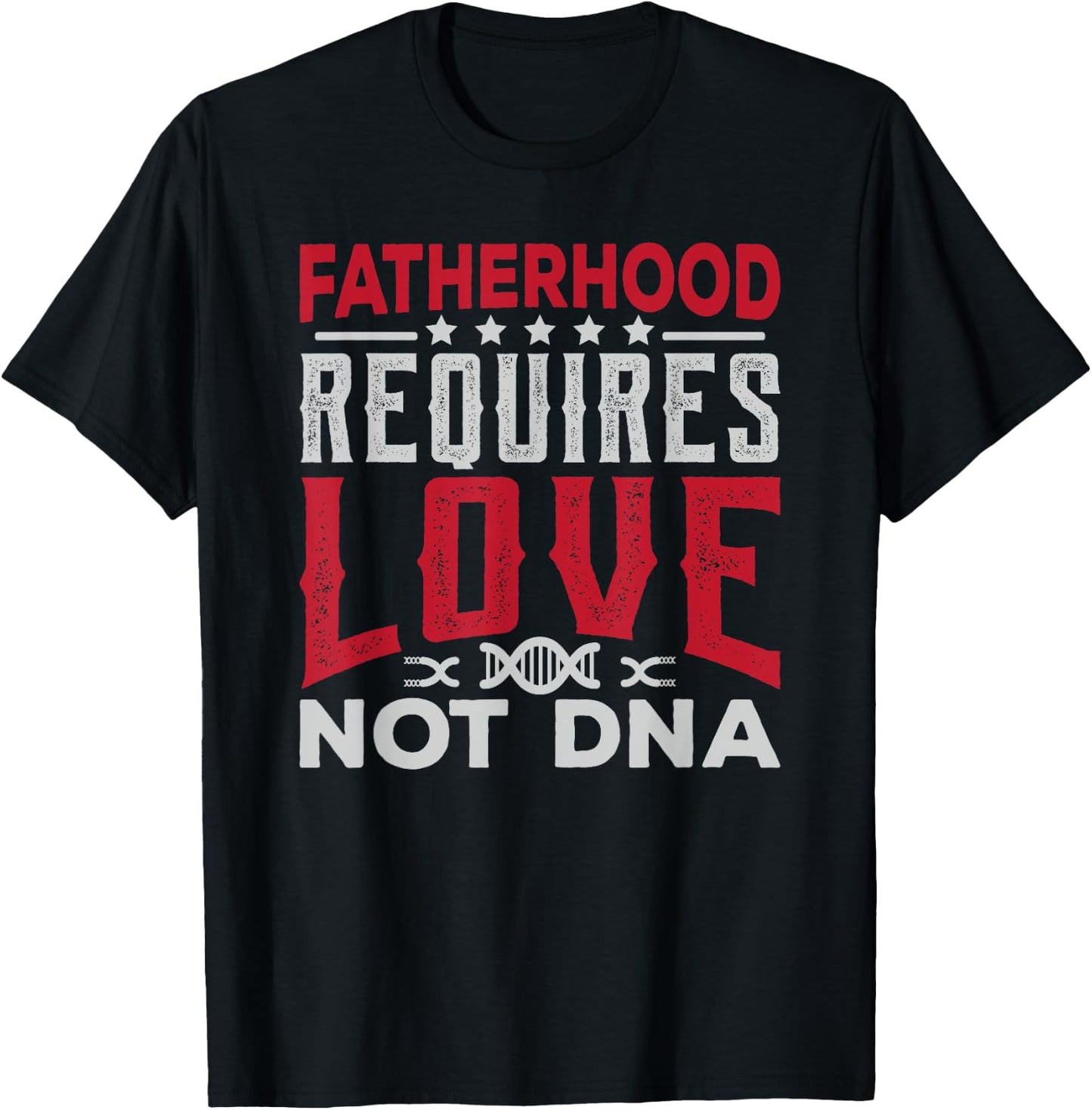 Stepfather Gift Fatherhood Requires Love Not DNA Fathers Day T-Shirt - T-Shirt | Black