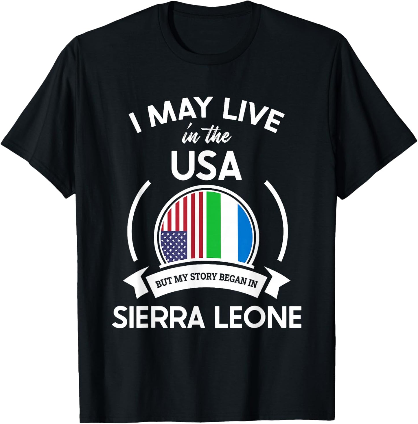 May Live In USA But My Story Began In Sierra Leone Flag Gift T-Shirt - T-Shirt | Black