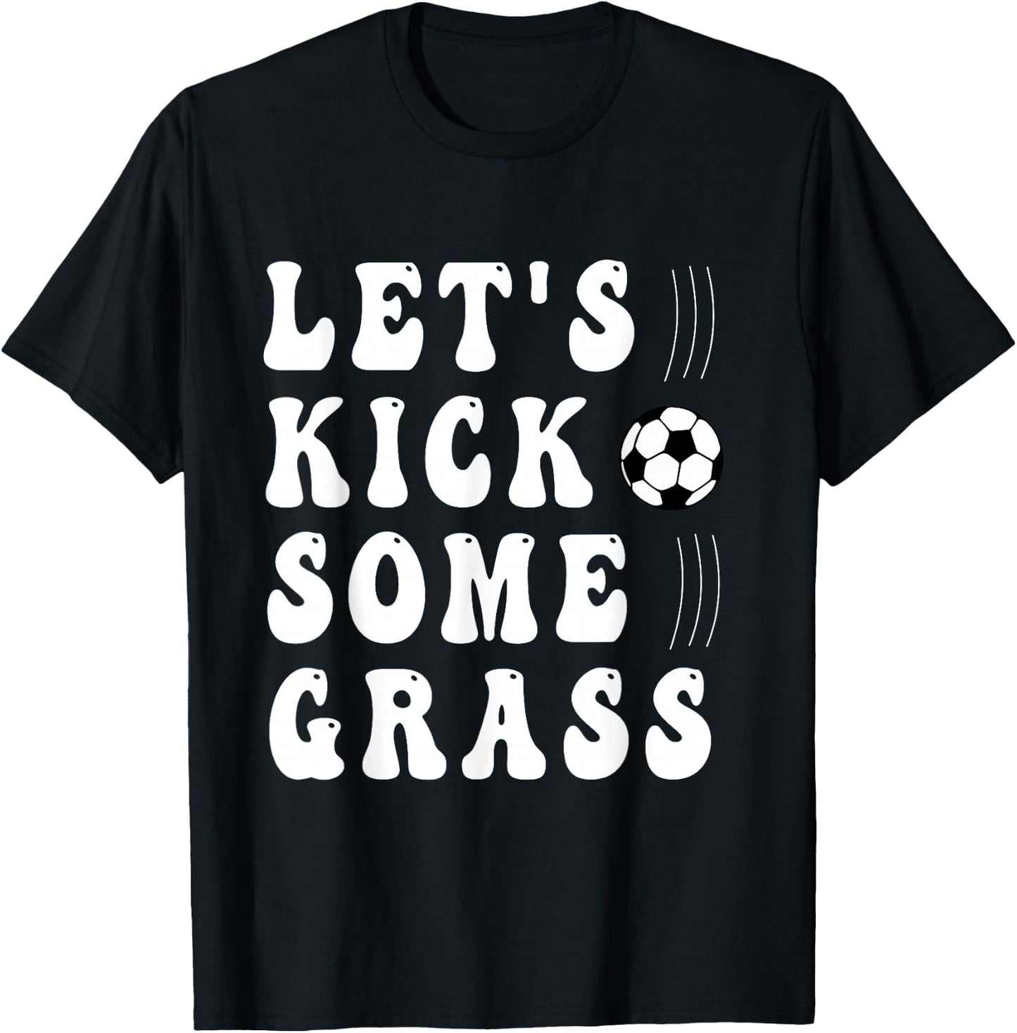 funny soccer Let's Kick Some Grass for mom daughter son T-Shirt - T-Shirt | Black