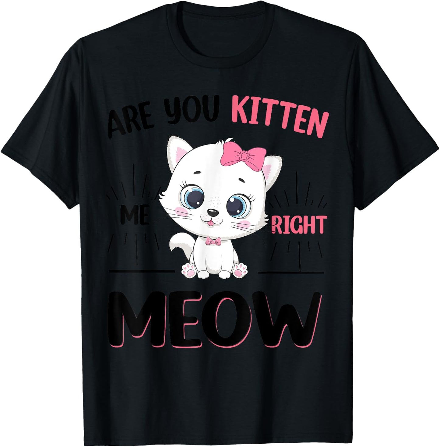Cute Cat Are You Kitten Right Meow Funny Girl T-Shirt - T-Shirt | Black
