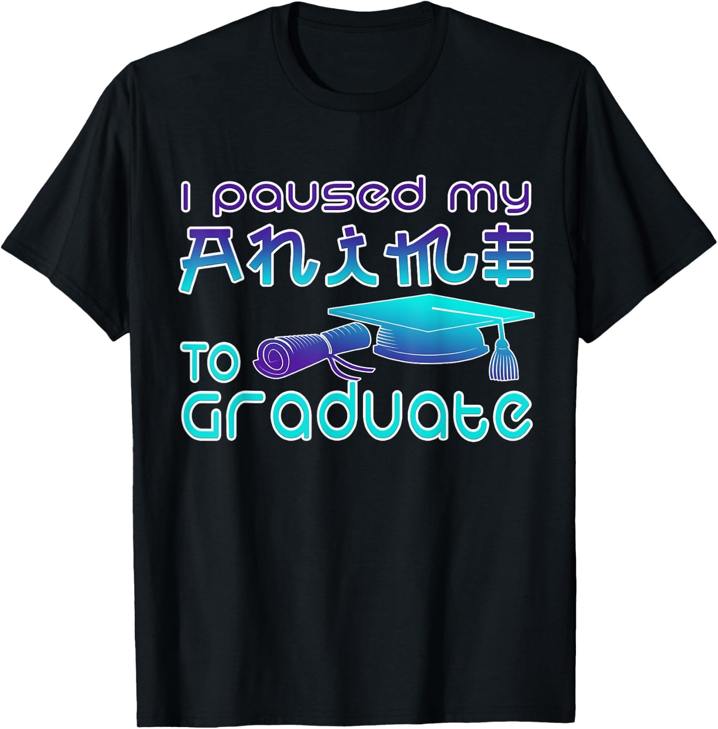 Anime Graduation Ideas I Paused My Anime To Graduate Funny T-Shirt - T-Shirt | Black