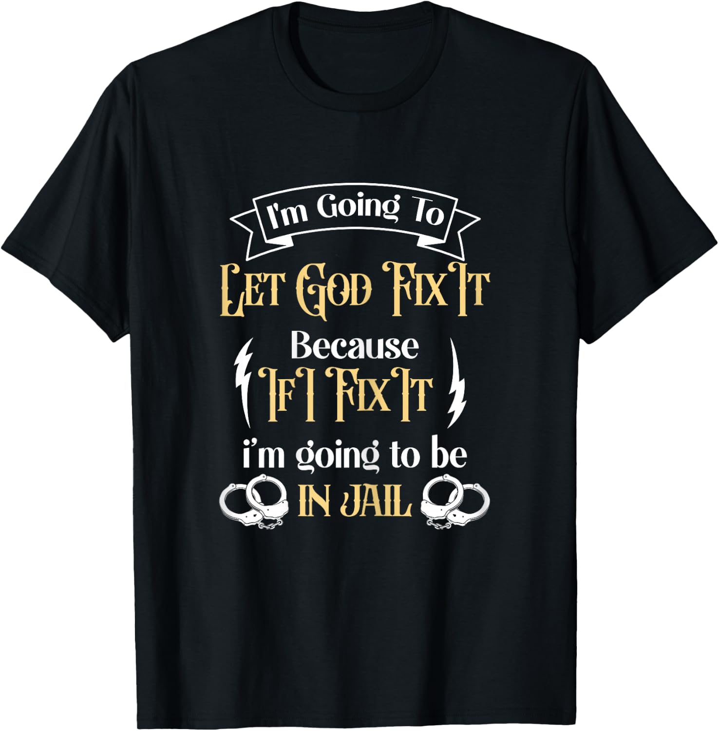 I'm Going To Let God Fix It Because If I did I'm going jail T-Shirt - T-Shirt | Black