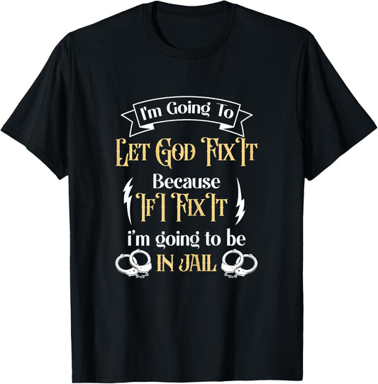 I'm Going To Let God Fix It Because If I did I'm going jail T-Shirt - T-Shirt | Black