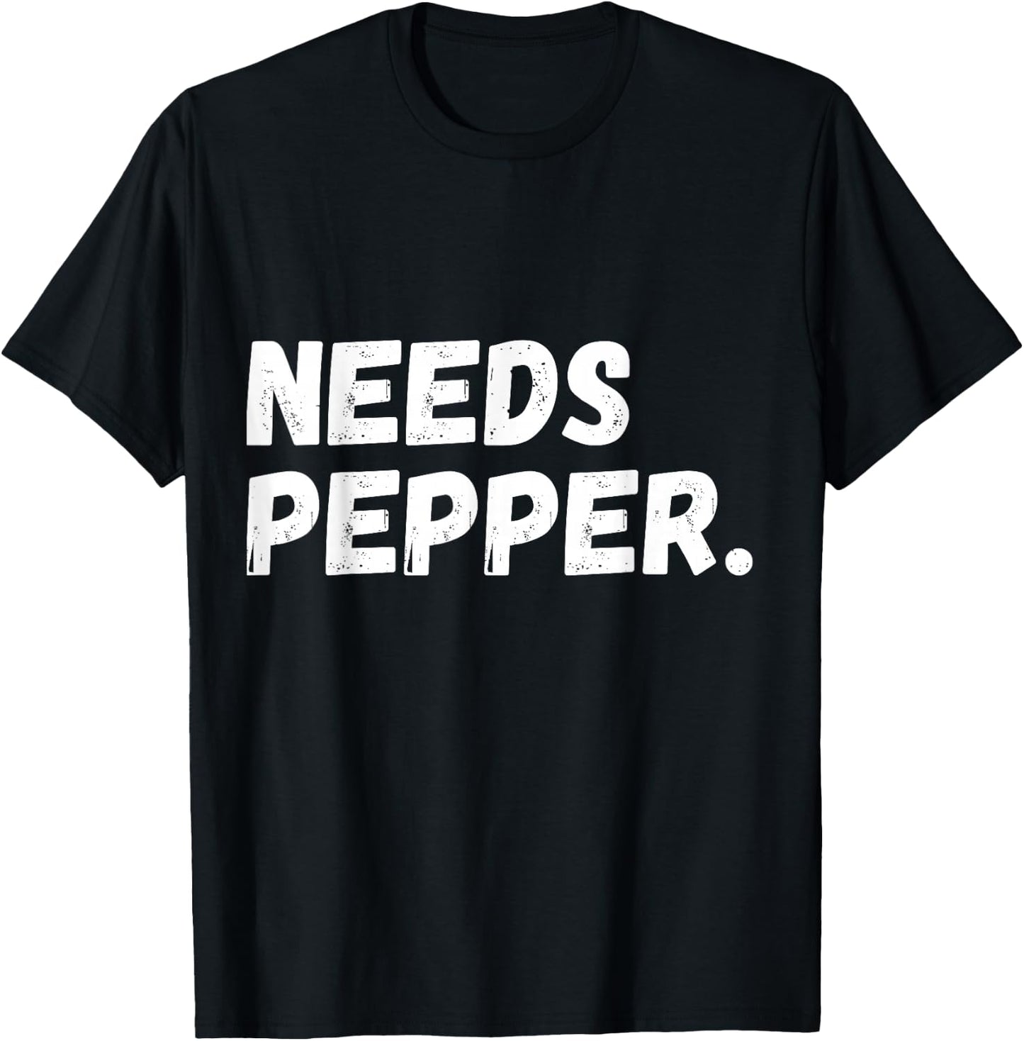 Needs Pepper Funny Cooking Chef Funny Sarcastic Baking T-Shirt - T-Shirt | Black