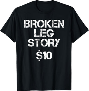 Broken Leg Gift Kids Men Women Funny Leg Story $10 Bones T-Shirt - T-Shirt | Black