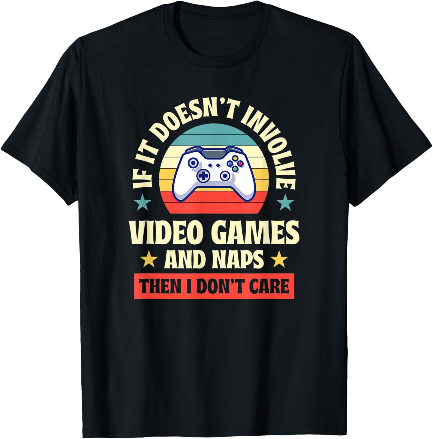 If It Doesnt Involve Video Games and Naps Then I Dont Care T-Shirt - T-Shirt | Black