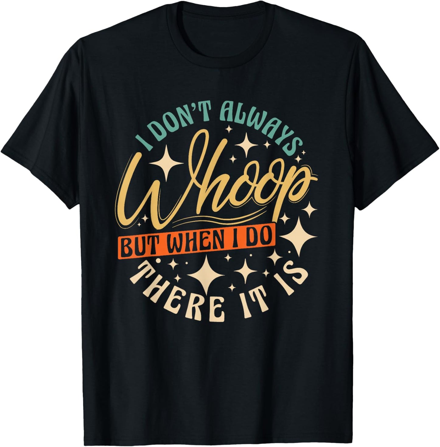 I Don't Always Whoop But When I Do There It Is Funny Saying T-Shirt - T-Shirt | Black
