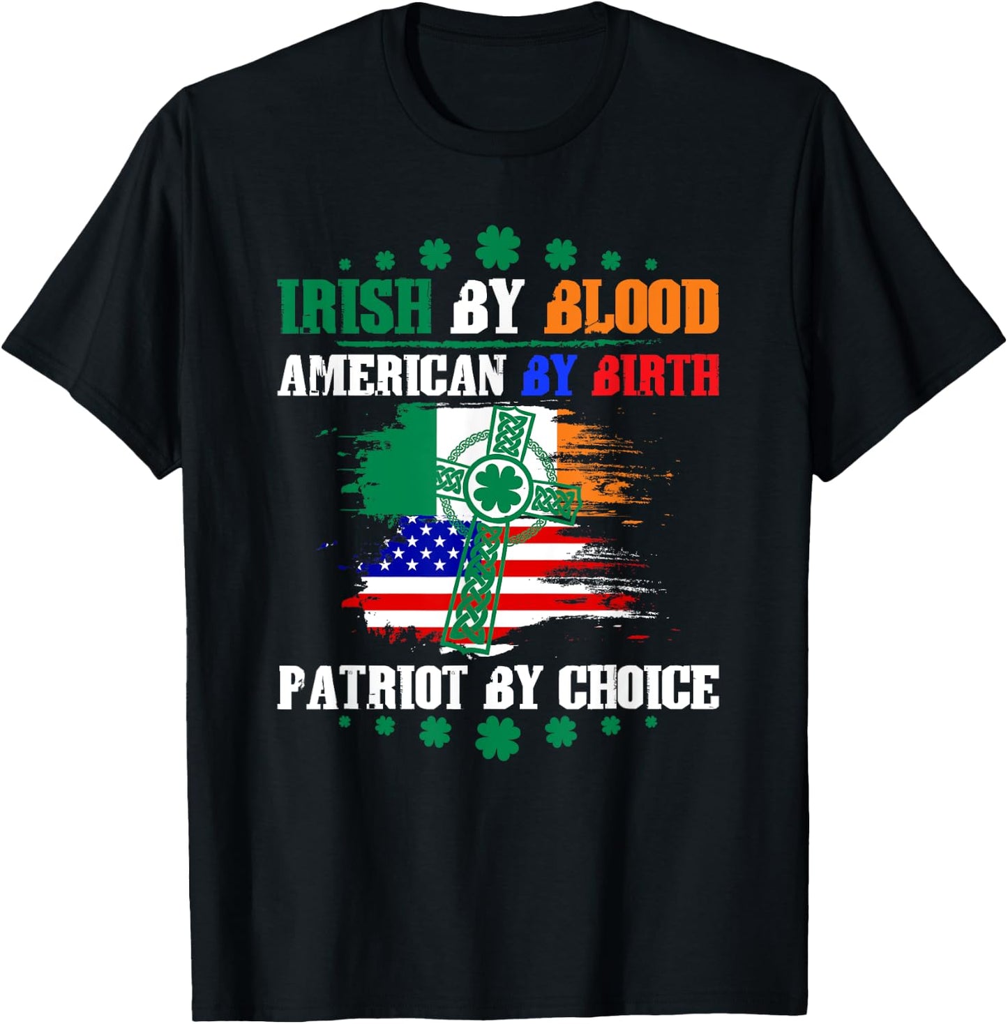 Irish By Blood American By Birth Patriot By Choice T-Shirt - T-Shirt | Black