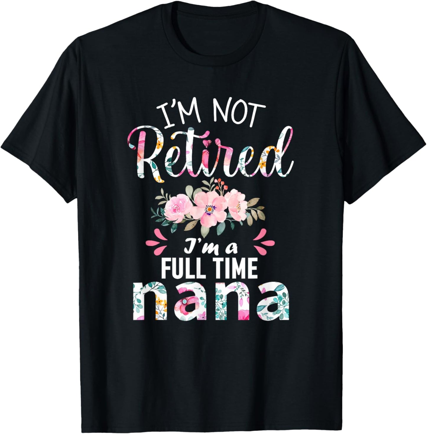 I'm Not Retired I'm a Full Time Nana Retirement Grandma Xmas T-Shirt - T-Shirt | Black