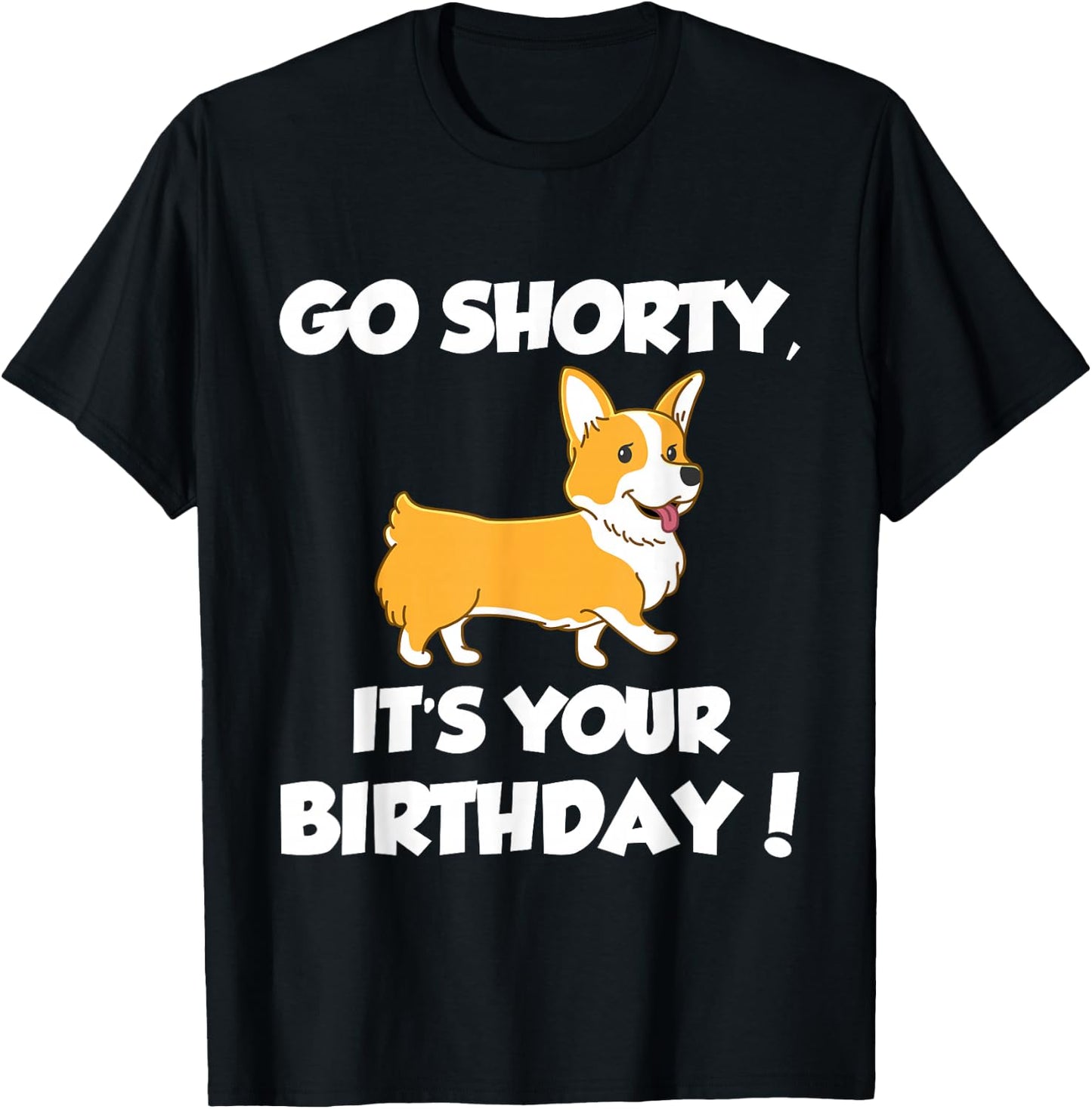 Go Shorty Its Your Birthday Funny Corgi Birthday T-Shirt - T-Shirt | Black