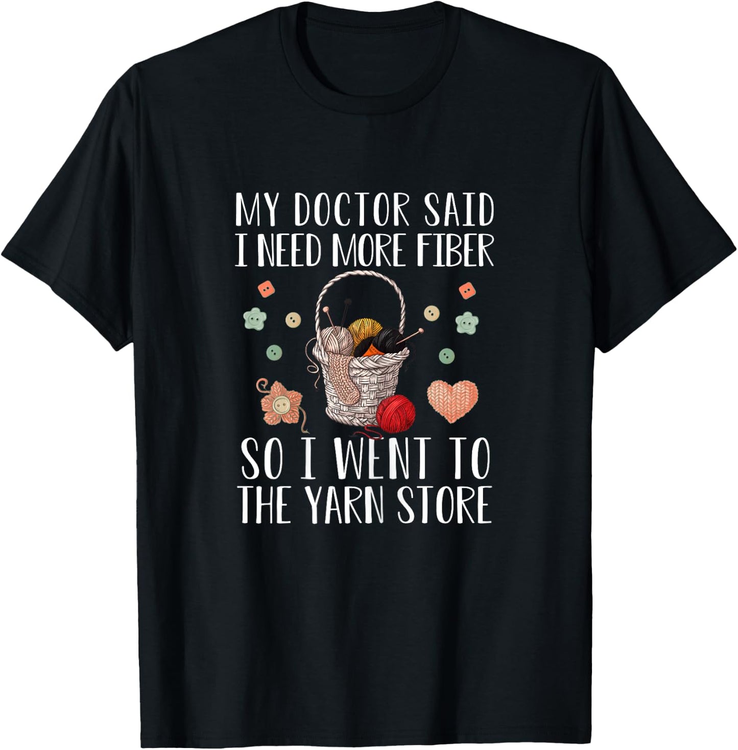 My Doctor Said I Need More Fiber So I Went To The Yarn Store T-Shirt - T-Shirt | Black