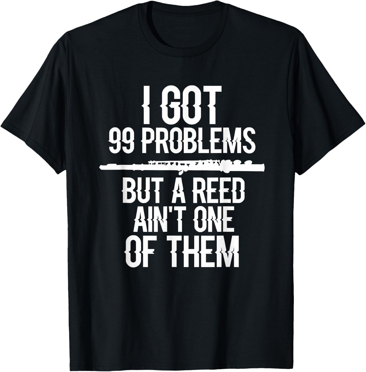 Flute Funny I Got 99 Problems But A Reed Ain't One of Them T-Shirt - T-Shirt | Black