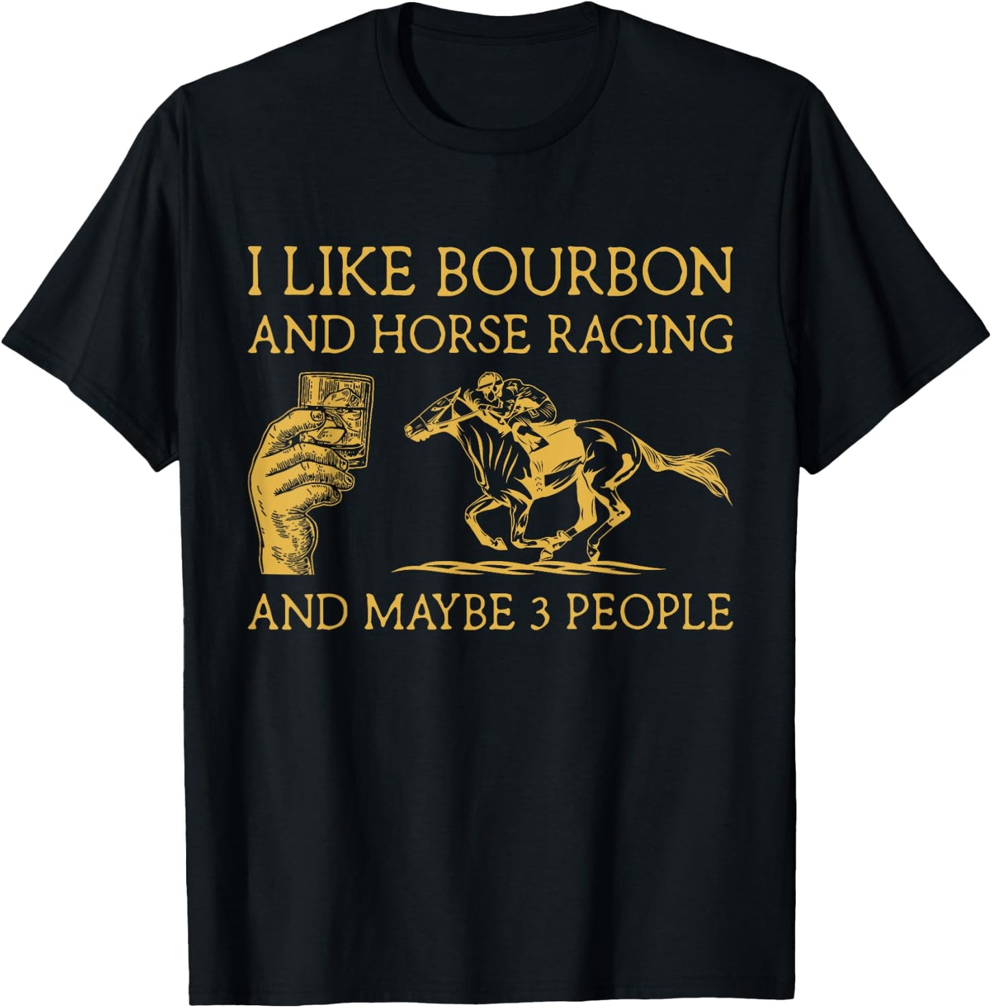 I Like Bourbon And Horse Racing And Maybe 3 People lover T-Shirt - T-Shirt | Black