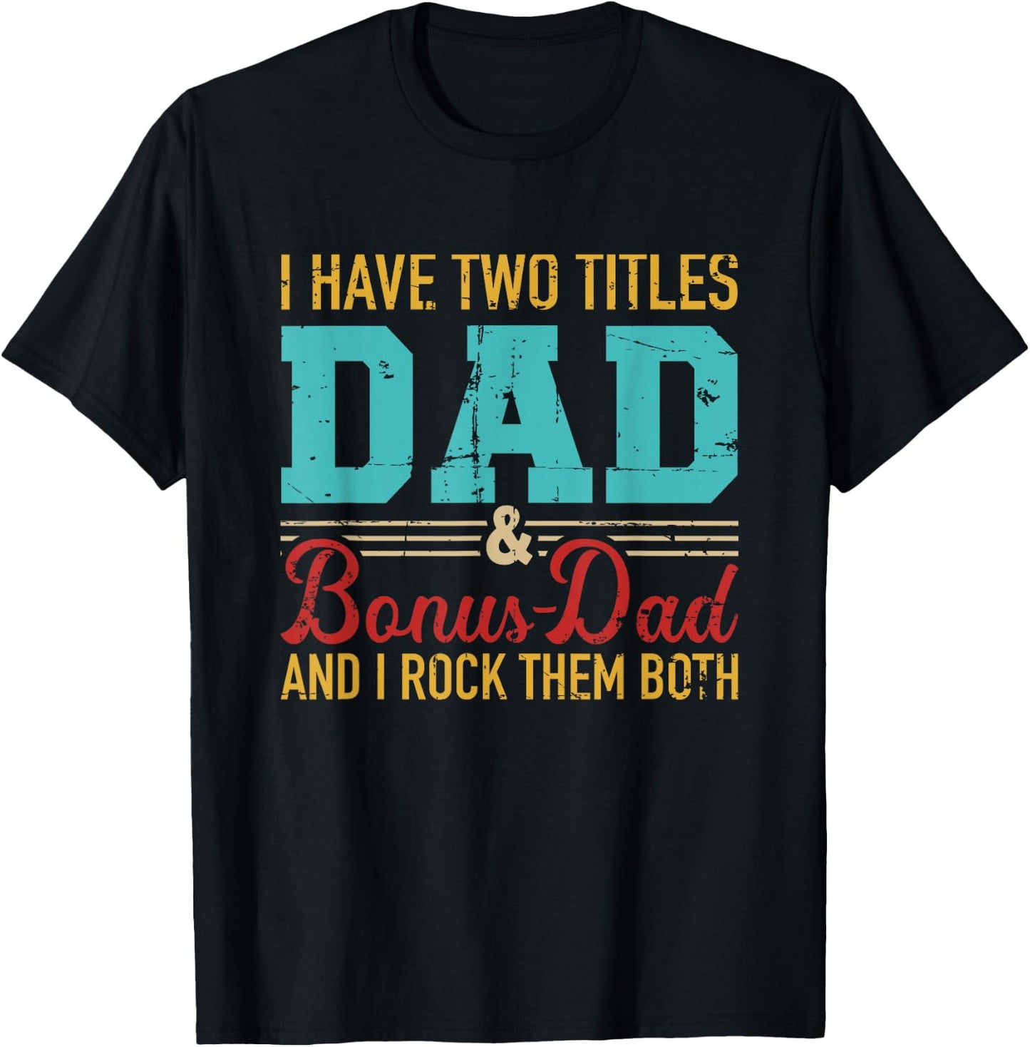 I have two titles dad and bonus dad and I rock them both T-Shirt - T-Shirt | Black