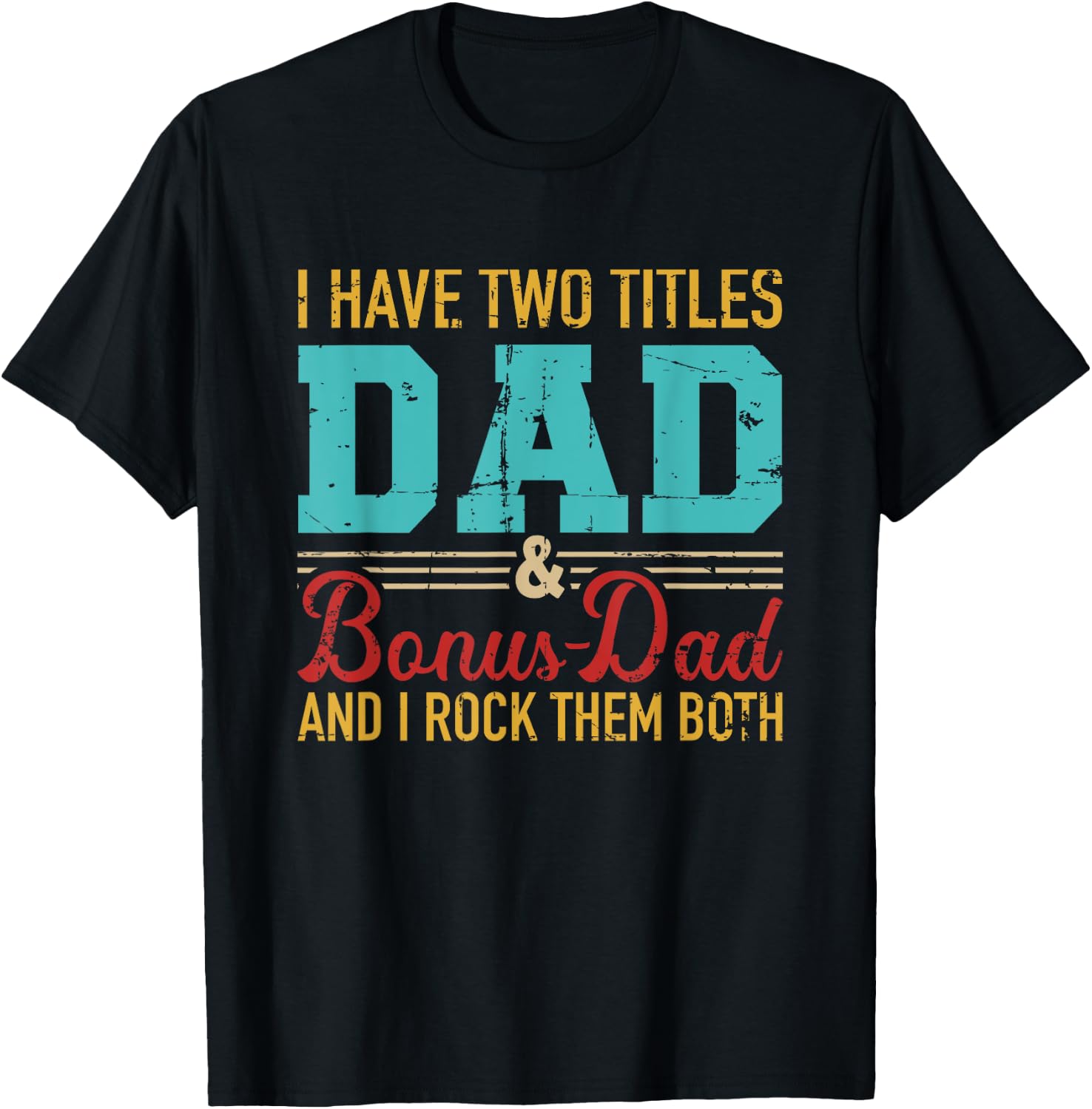 I have two titles dad and bonus dad and I rock them both T-Shirt - T-Shirt | Black