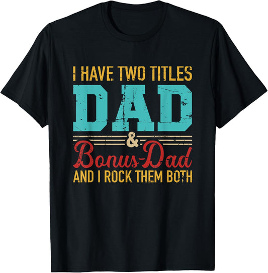 I have two titles dad and bonus dad and I rock them both T-Shirt - T-Shirt | Black