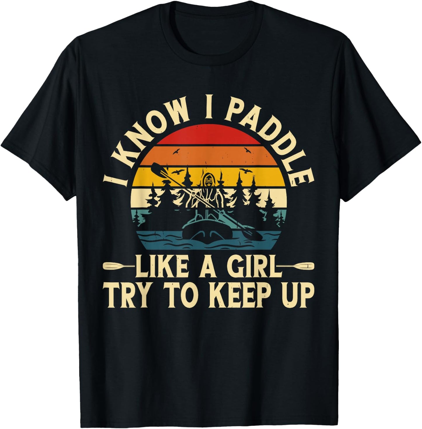 I Know I Paddle Like A Girl Try To Keep Up T-Shirt - T-Shirt | Black