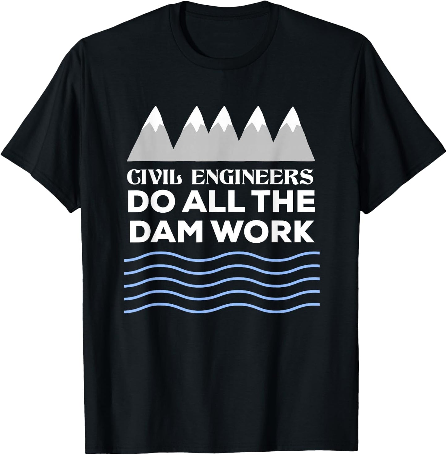 Civil Engineers Do All The Dam Work T-Shirt - T-Shirt | Black