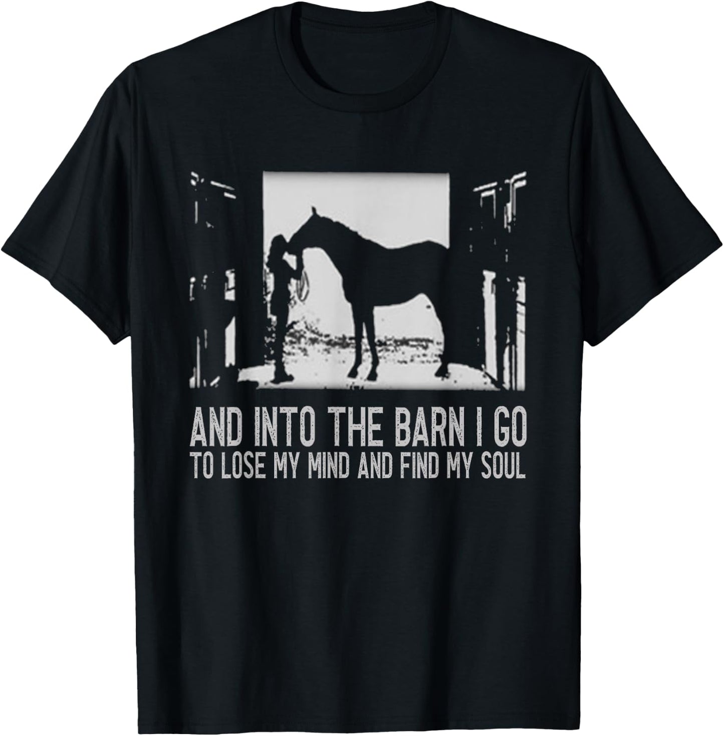 And Into The Barn I Go to Lose My Mind and Find My Soul Gift T-Shirt - T-Shirt | Black