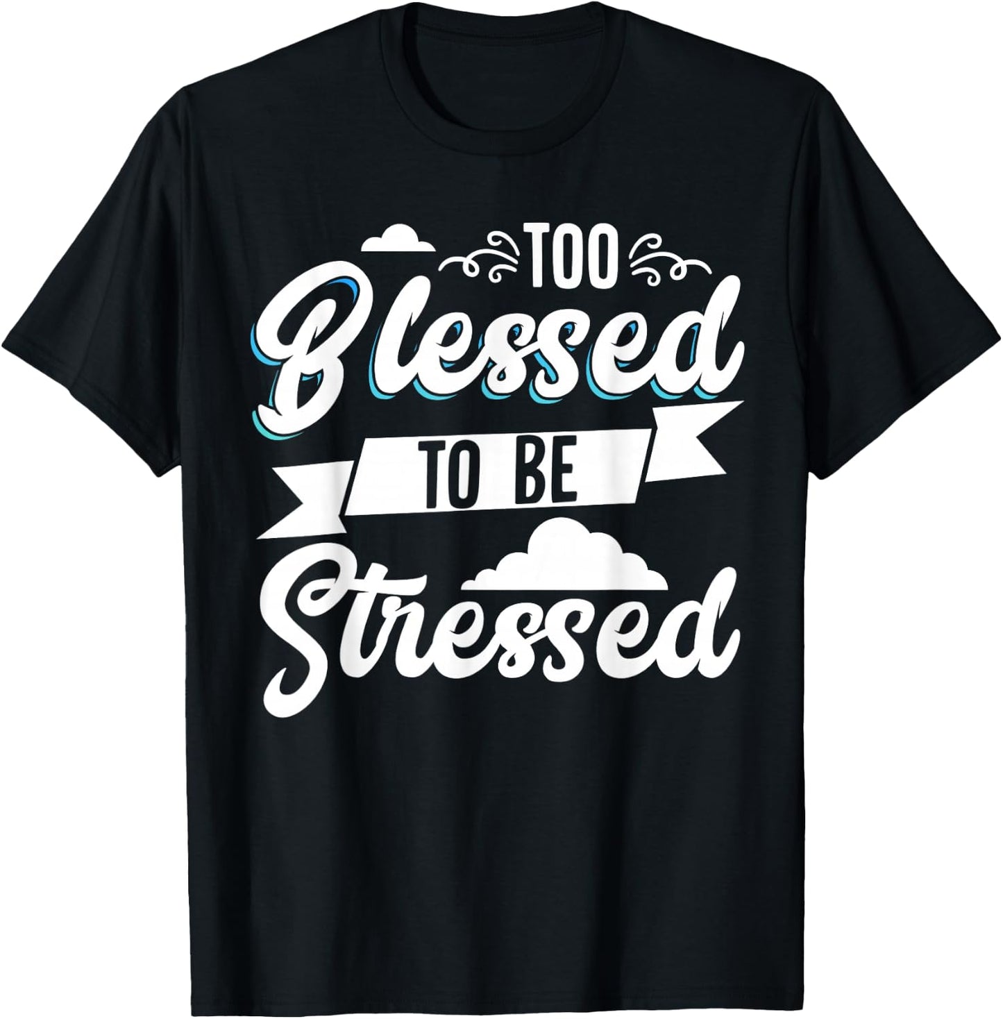 Too Blessed To Be Stressed T-Shirt - T-Shirt | Black