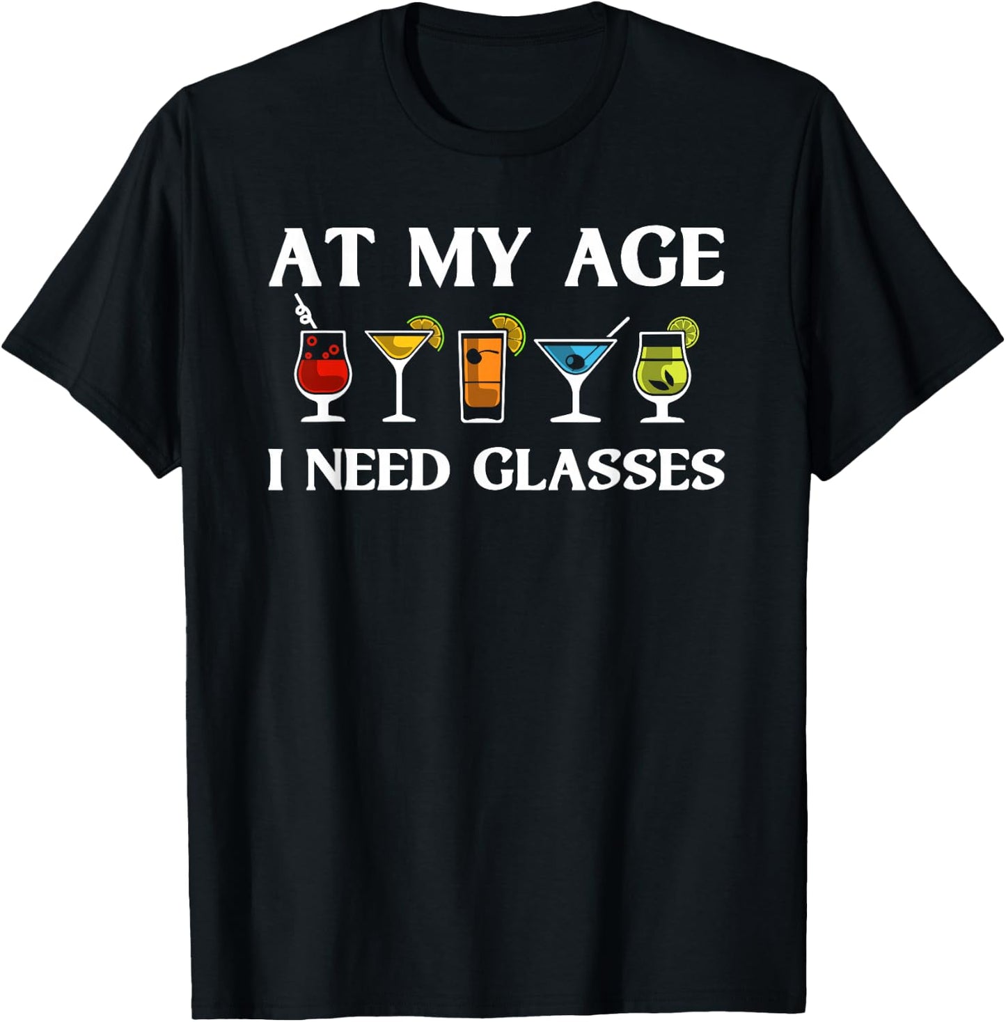 Funny At My Age I Need Glasses Gift Cool Cocktail Glass Joke T-Shirt - T-Shirt | Black