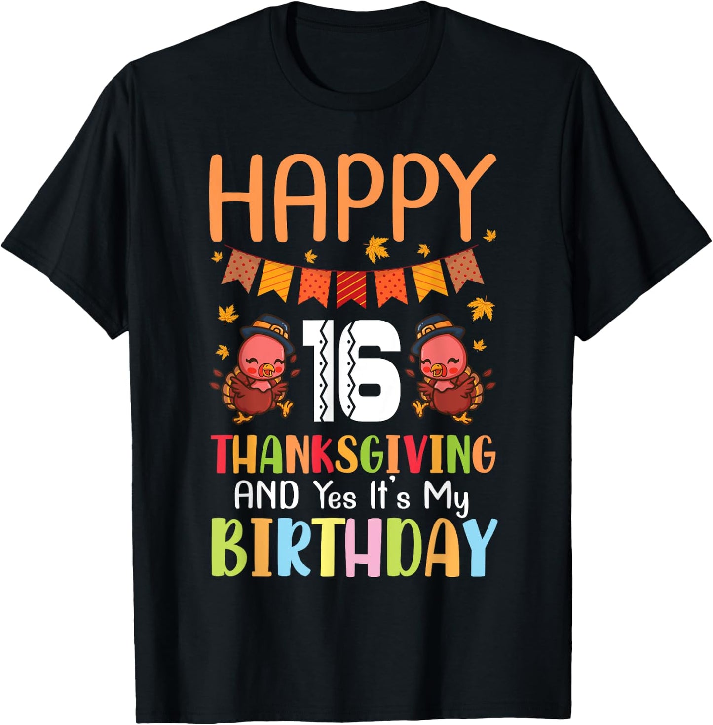 Happy Me 16 Thanksgiving Day And Yes It's My 16th Birthday T-Shirt - T-Shirt | Black