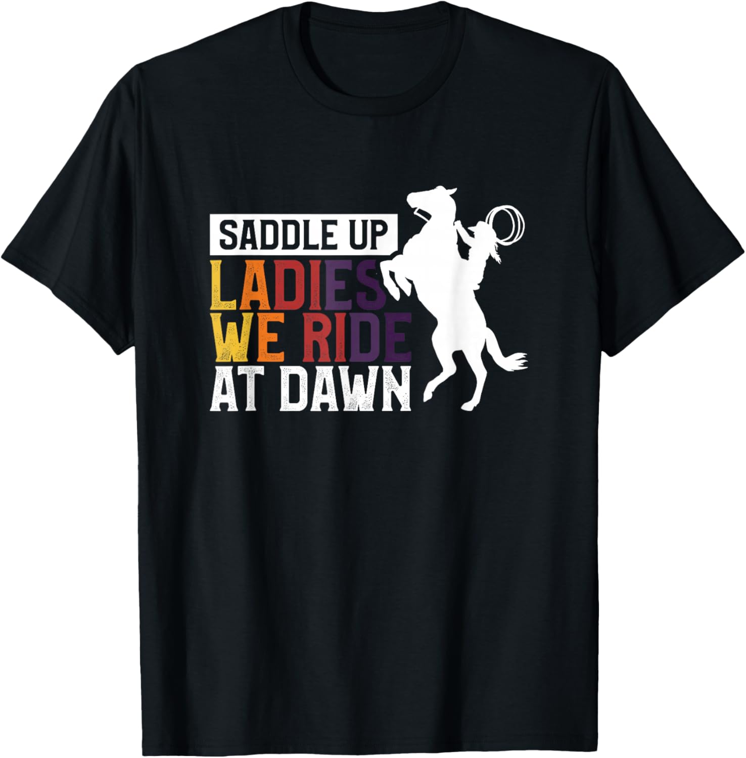 Saddle Up Ladies We Ride At Dawn T-Shirt - T-Shirt | Black