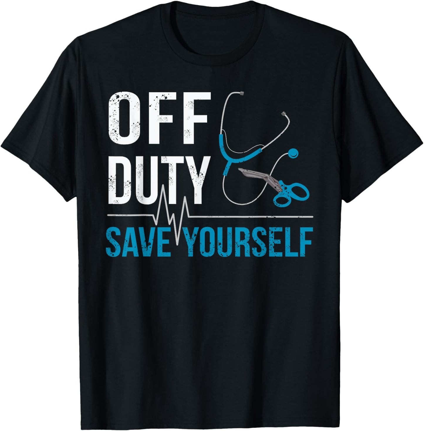 Off Duty Save Yourself Sarcasm EMS Medical Ambulance Nurse T-Shirt - T-Shirt | Black