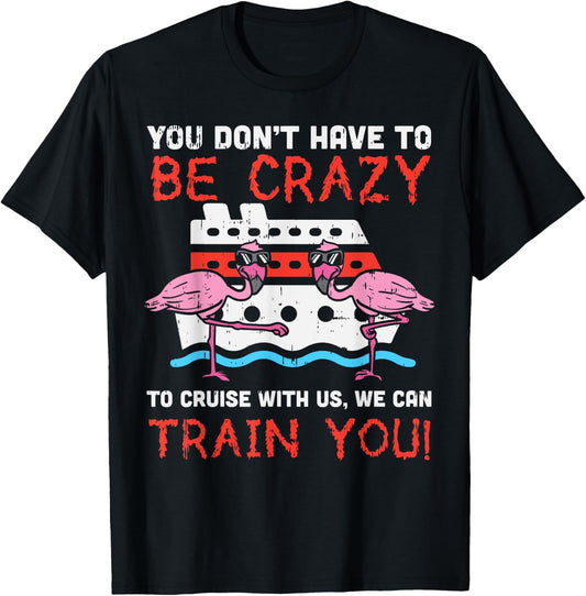 You Dont Have To Be Crazy Cruise Flamingo Cruising Trip Gift T-Shirt - T-Shirt | Black
