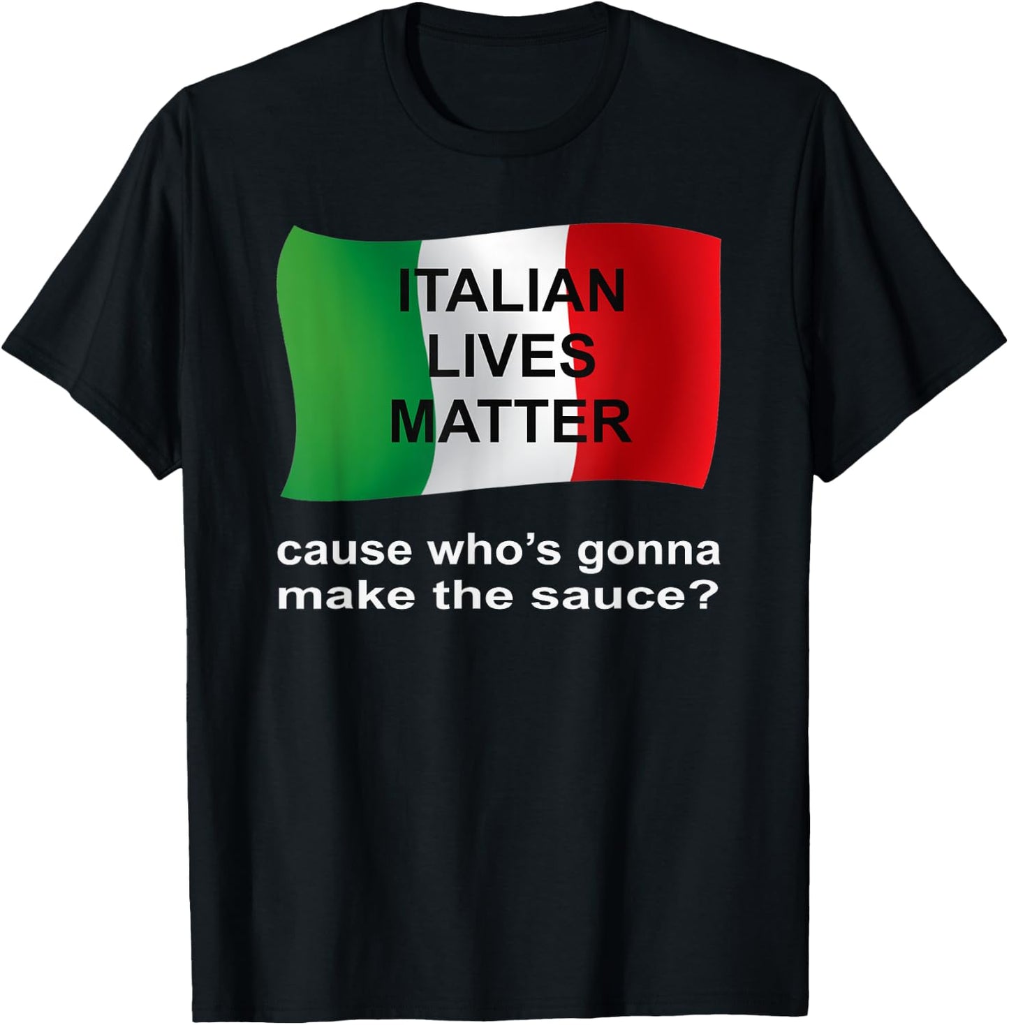 Italian Lives Matter Cause Who's Gonna Make The Sauce T-Shirt - T-Shirt | Black