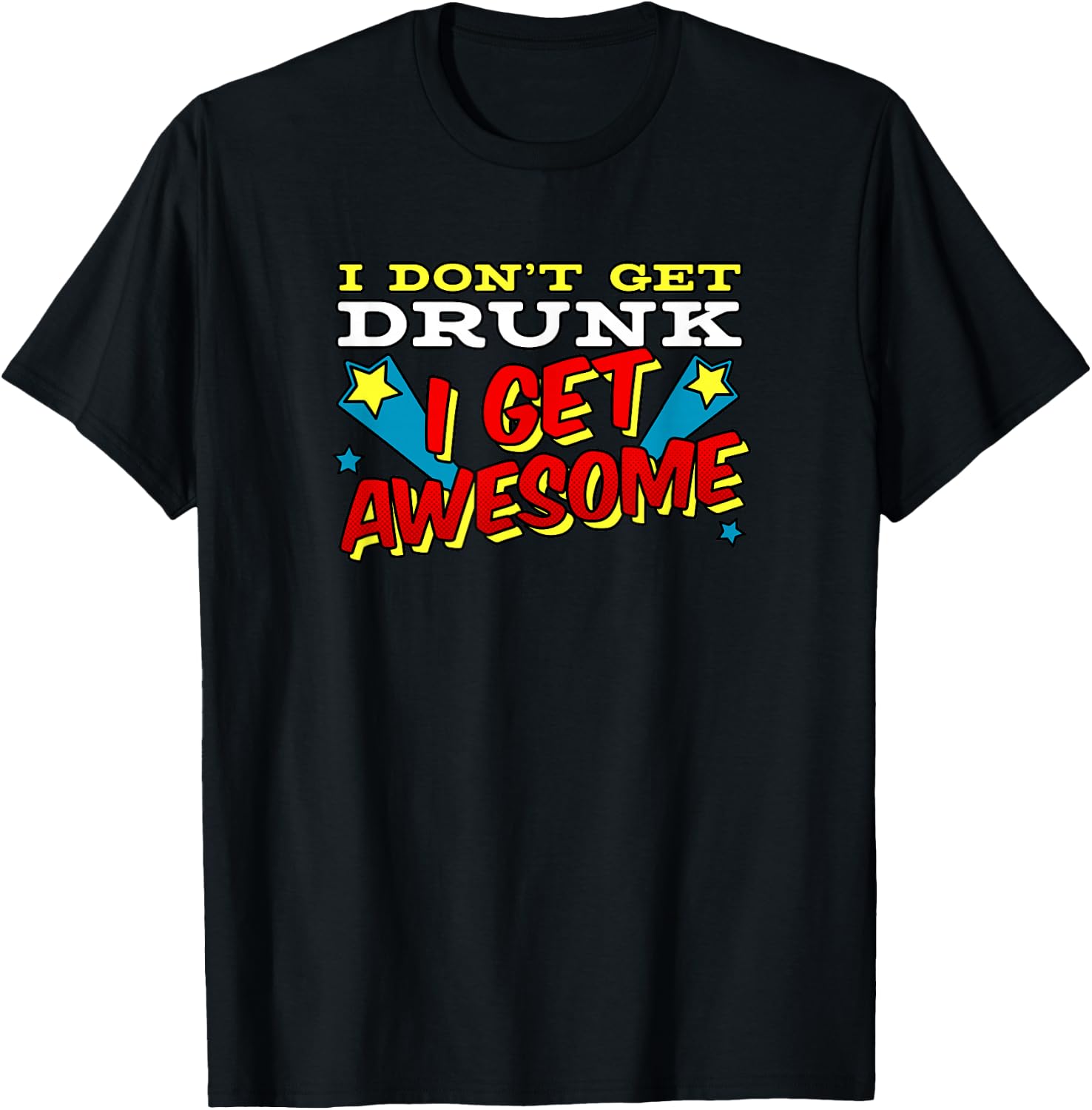 Funny Drinking Shirt I Don't Get Drunk I Get Awesome T-Shirt - T-Shirt | Black