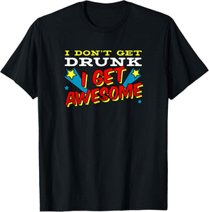 Funny Drinking Shirt I Don't Get Drunk I Get Awesome T-Shirt - T-Shirt | Black