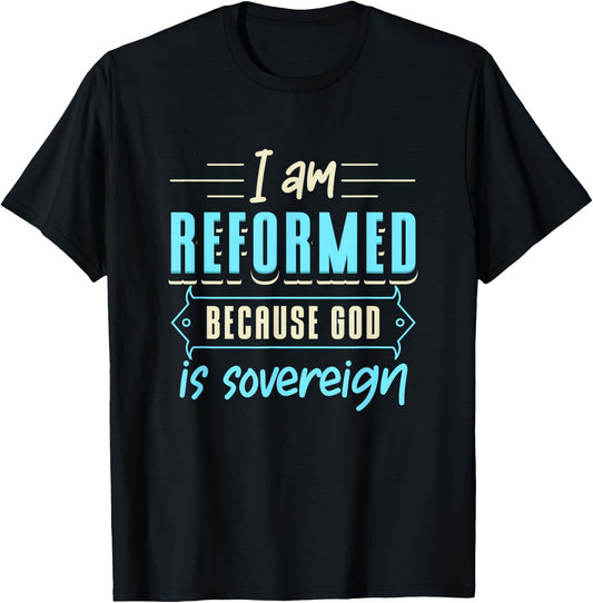 Faith I Am Reformed Because God Is Sovereign Quote Christian T-Shirt - T-Shirt | Black