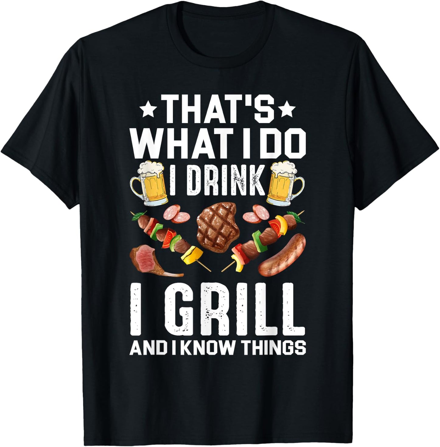 That's What I Do I Drink I Grill I Know Things BBQ Beer Gift T-Shirt - T-Shirt | Black