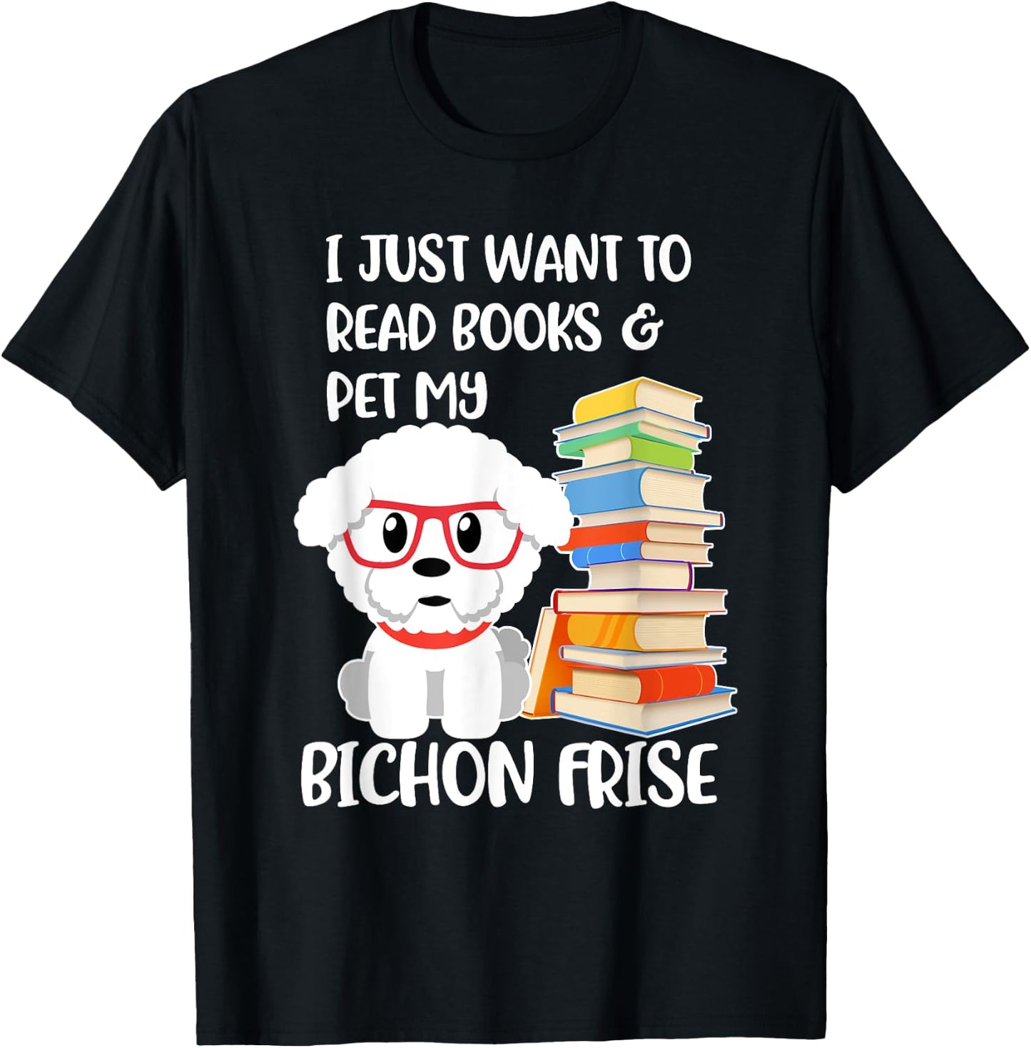 I Just Want to Read Books and Pet My Bichon Frise Dog Women Girls Kids T-Shirt - T-Shirt | Black