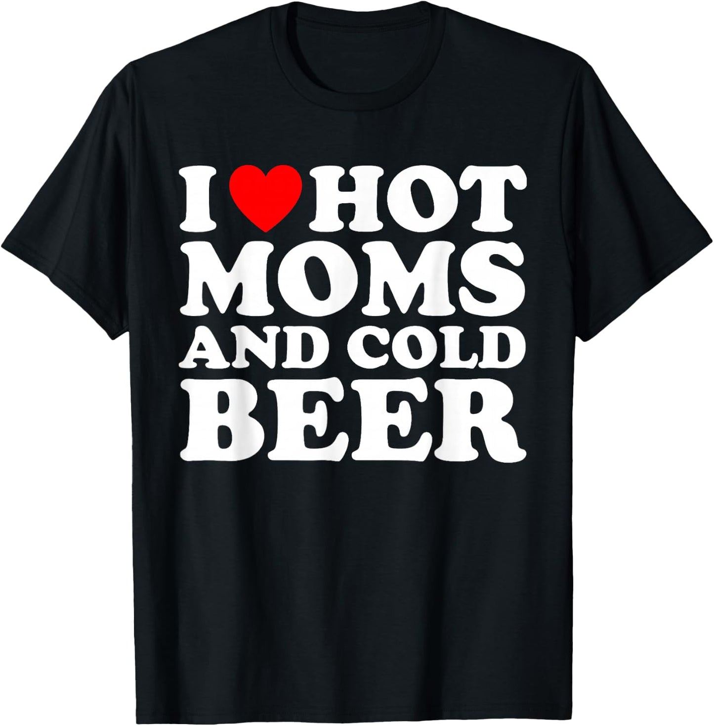 I Love Hot Moms and Cold Beer I Heart Milfs T-Shirt - T-Shirt | Black