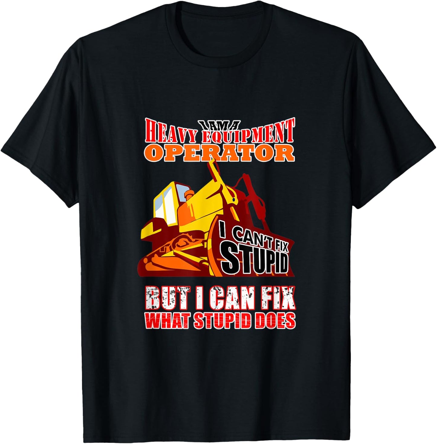 Heavy Equipment Operator Can Fix Stupid Does T-Shirt - T-Shirt | Black