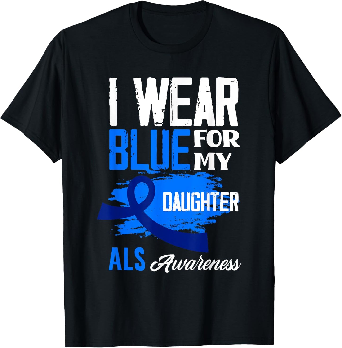 I Wear Blue For My Daughter Support ALS Awareness T-Shirt - T-Shirt | Black