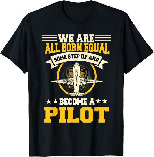 We Are All Born Equal Some Step Up And Become A Pilot T-Shirt - T-Shirt | Black