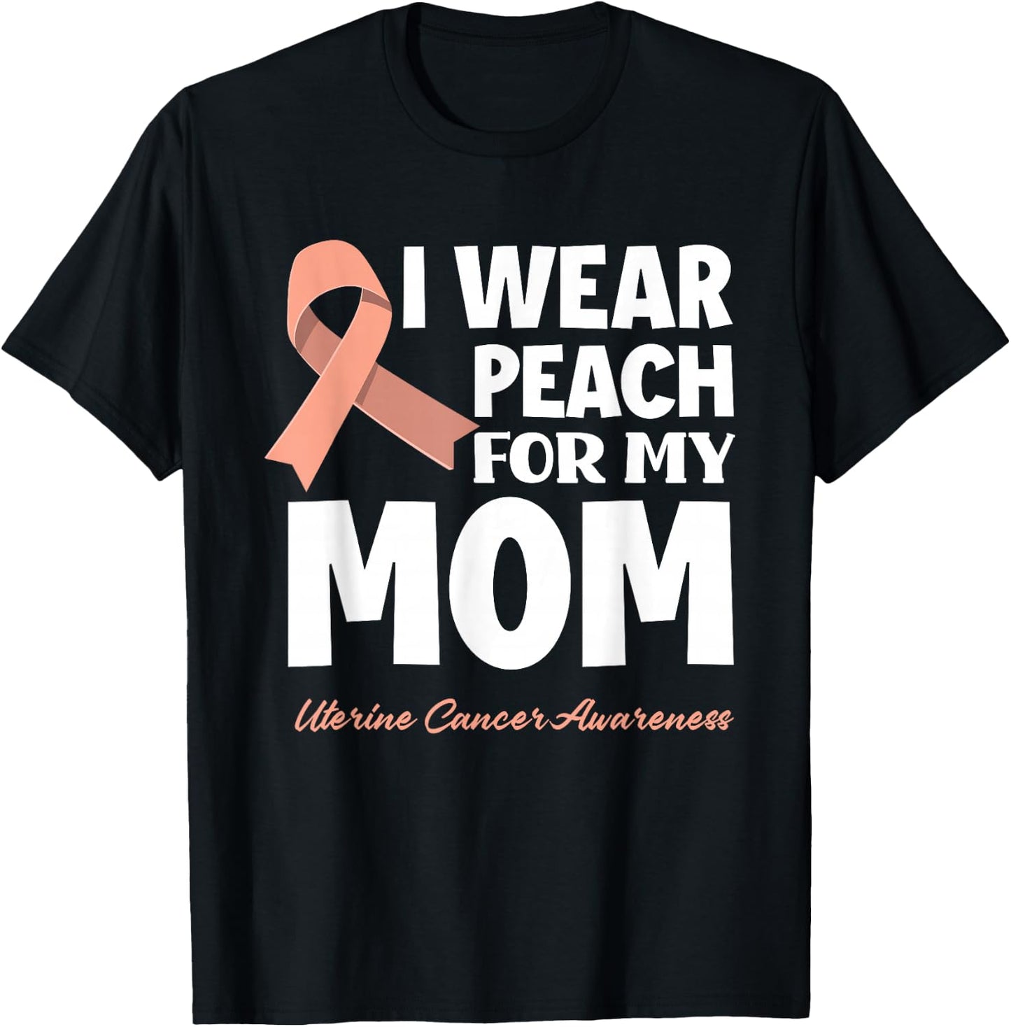 I Wear Peach For My Mom Mother Uterine Cancer Awareness T-Shirt - T-Shirt | Black