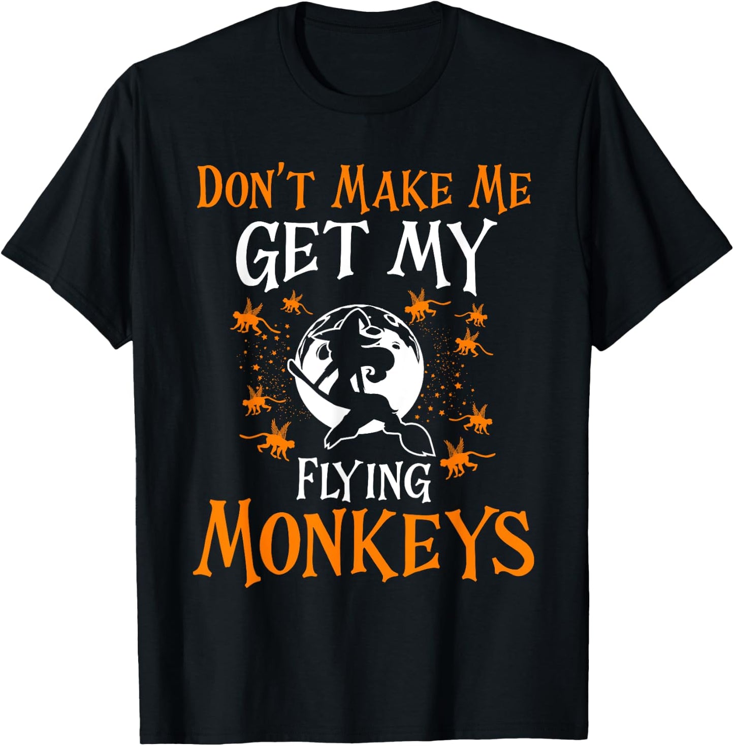 Don't Make Me Get My Flying Monkeys Funny Witch Halloween T-Shirt - T-Shirt | Black