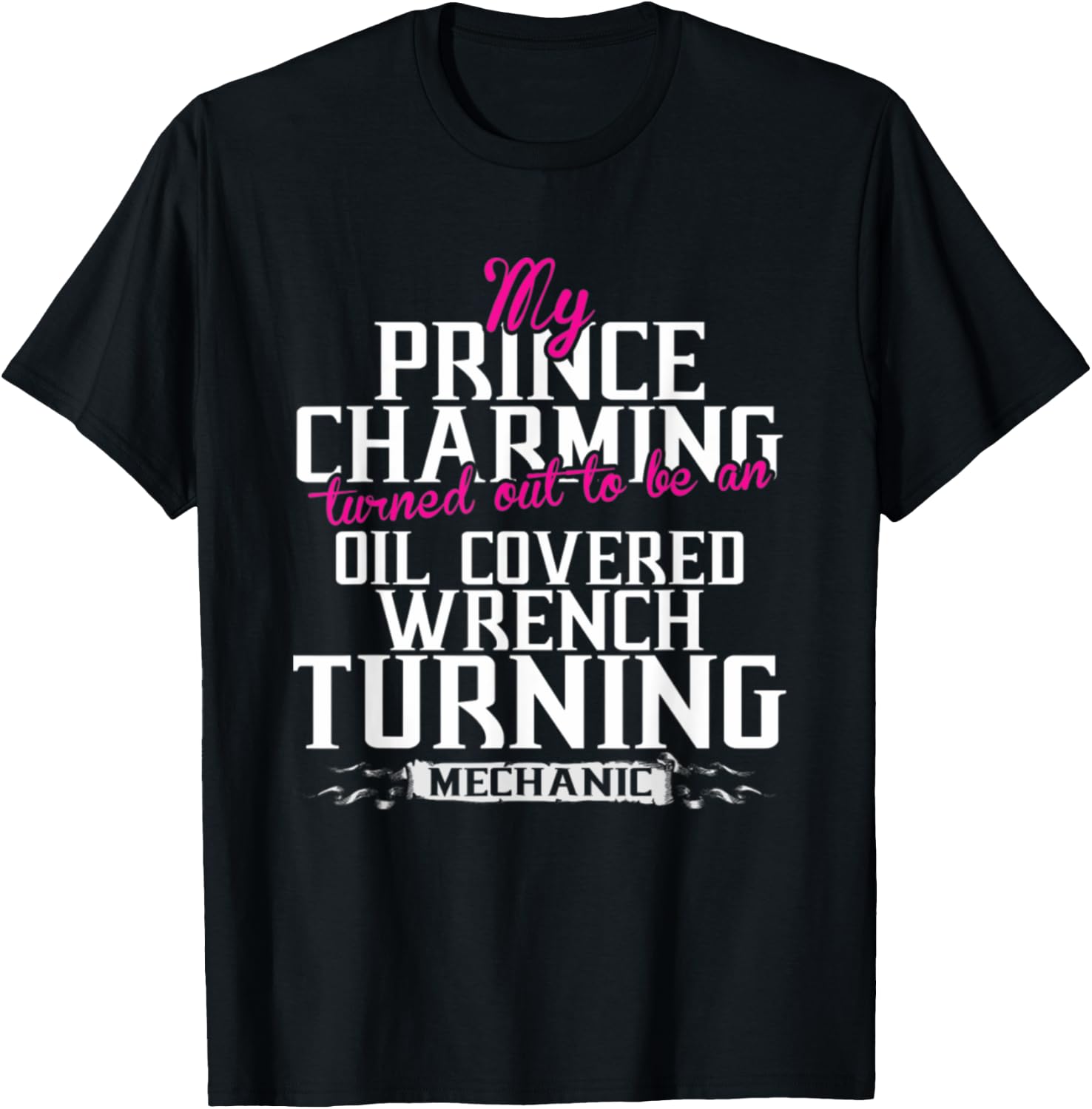 My Prince Charming Oil Covered Wrench Turning Mechanic T-Shirt - T-Shirt | Black