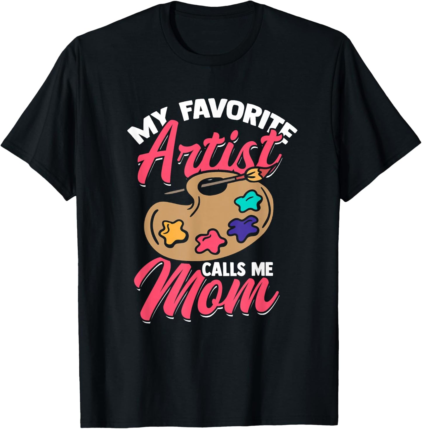 My Favorite Artist Calls Me Mom Funny Artist T-Shirt - T-Shirt | Black